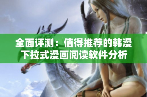 全面评测：值得推荐的韩漫下拉式漫画阅读软件分析