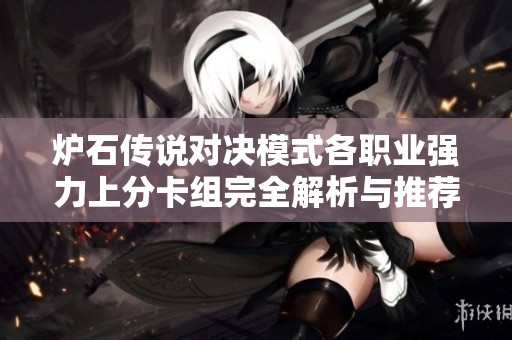 炉石传说对决模式各职业强力上分卡组完全解析与推荐