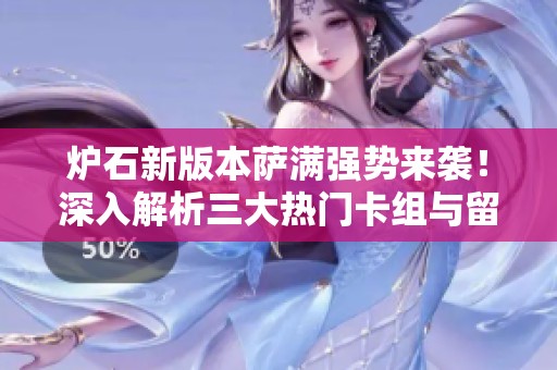 炉石新版本萨满强势来袭！深入解析三大热门卡组与留牌策略