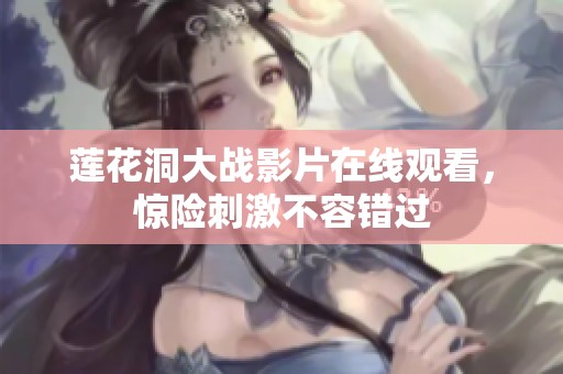 莲花洞大战影片在线观看，惊险刺激不容错过