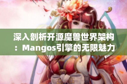 深入剖析开源魔兽世界架构：Mangos引擎的无限魅力与发展潜力