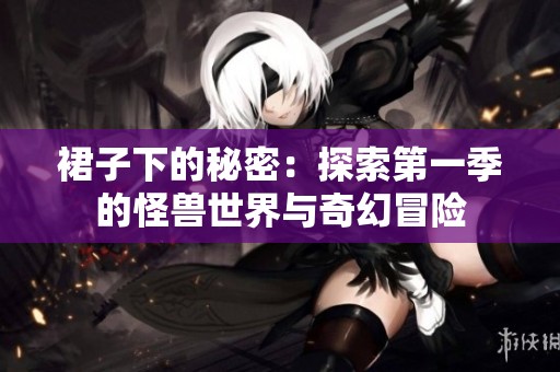 裙子下的秘密：探索第一季的怪兽世界与奇幻冒险