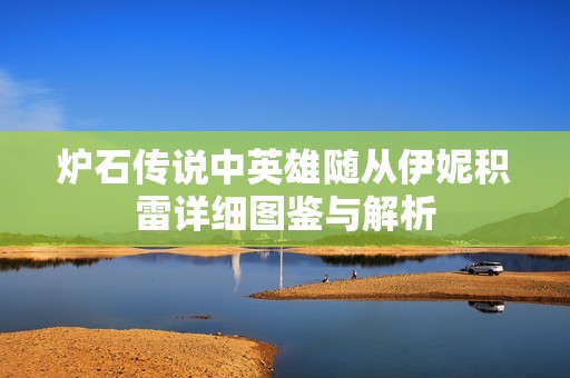 炉石传说中英雄随从伊妮积雷详细图鉴与解析