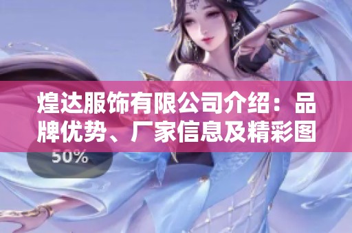 煌达服饰有限公司介绍：品牌优势、厂家信息及精彩图片展示