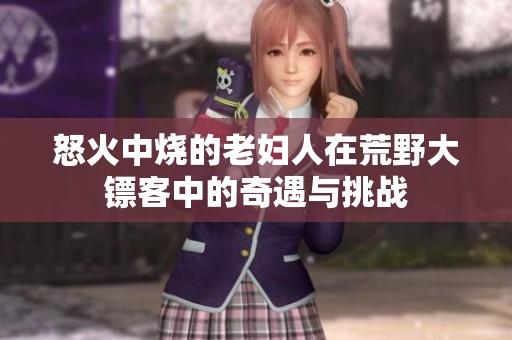 怒火中烧的老妇人在荒野大镖客中的奇遇与挑战