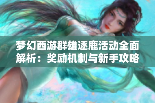 梦幻西游群雄逐鹿活动全面解析：奖励机制与新手攻略分享