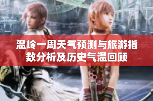 温岭一周天气预测与旅游指数分析及历史气温回顾