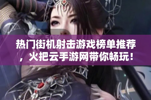 热门街机射击游戏榜单推荐，火把云手游网带你畅玩！