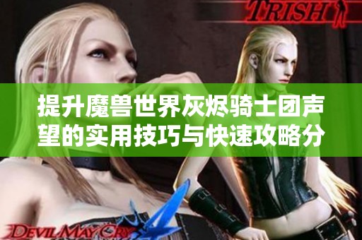 提升魔兽世界灰烬骑士团声望的实用技巧与快速攻略分享