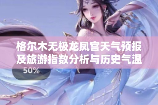 格尔木无极龙凤宫天气预报及旅游指数分析与历史气温回顾