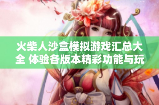 火柴人沙盒模拟游戏汇总大全 体验各版本精彩功能与玩法