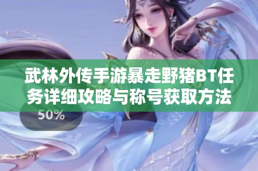 武林外传手游暴走野猪BT任务详细攻略与称号获取方法解析