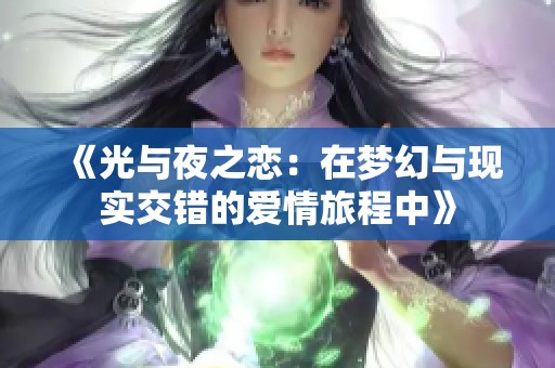 《光与夜之恋：在梦幻与现实交错的爱情旅程中》