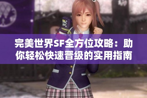 完美世界SF全方位攻略：助你轻松快速晋级的实用指南