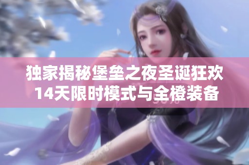 独家揭秘堡垒之夜圣诞狂欢 14天限时模式与全橙装备闪耀登场