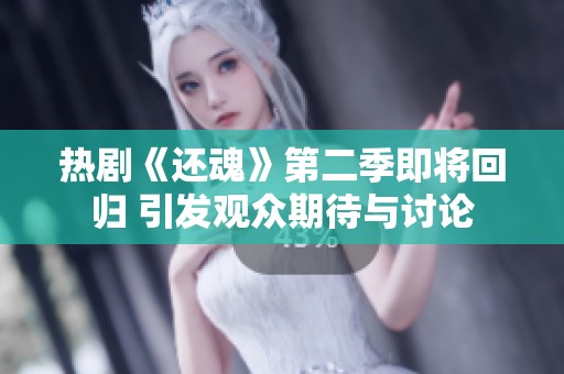 热剧《还魂》第二季即将回归 引发观众期待与讨论