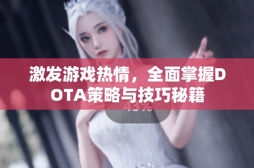 激发游戏热情，全面掌握DOTA策略与技巧秘籍