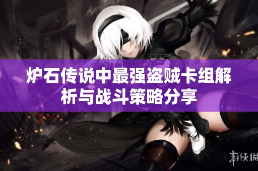炉石传说中最强盗贼卡组解析与战斗策略分享