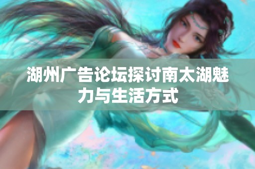 湖州广告论坛探讨南太湖魅力与生活方式