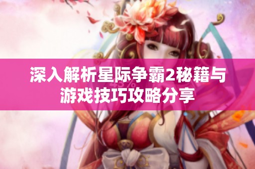 深入解析星际争霸2秘籍与游戏技巧攻略分享