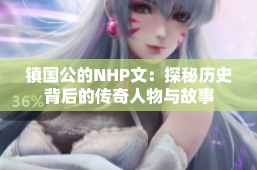 镇国公的NHP文：探秘历史背后的传奇人物与故事